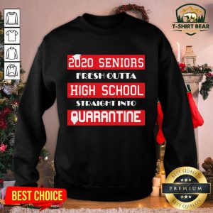 2020 Seniors Fresh Outta High School Straight Into Quarantine Sweatshirt - Design by T-shirtbear.com