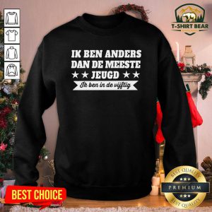 Ik Ben Anders Dan De Meeste Jeugd Ik Ben In De Vijftig Sweatshirt - Design by T-shirtbear.com