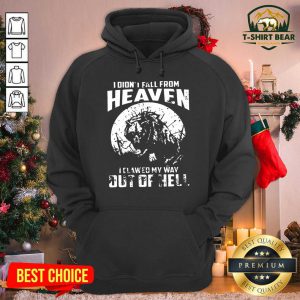 I Didn’t Fall From Heaven I Clawed My Way Out Of Hell Hoodie - Design by T-shirtbear.com