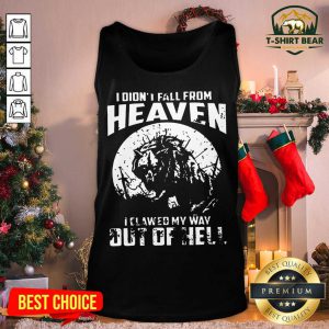 I Didn’t Fall From Heaven I Clawed My Way Out Of Hell Tank Top - Design by T-shirtbear.com