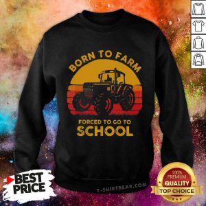 Tractor Born To Farm Forced To Go To School Vintage Retro Sweatshirt - Design by T-shirtbear.com