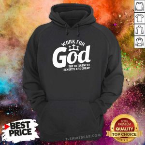 Work For God The Retirement Benefits Are Great Hoodie - Design by T-shirtbear.com