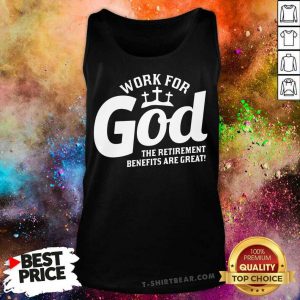 Work For God The Retirement Benefits Are Great Tank Top - Design by T-shirtbear.com