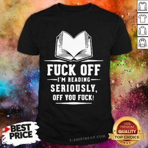 Book Fuck Off Im Reading Seriously Off You Fuck Shirt - Design by T-shirtbear.com