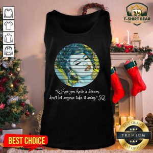 Selenas Quote When You Have A Dream Don’t Let Anyone Take Tank Top - Design by T-shirtbear.com