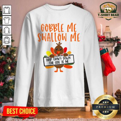 Gobbles Me Swallows Me Drip Gravy Down The Side Of Me Cute Turkey Thanksgiving Sweatshirt - Design by T-shirtbear.com Gobbles Me Swallows Me Drip Gravy Down The Side Of Me Cute Turkey Thanksgiving Sweatshirt - Design by T-shirtbear.com