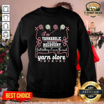 I’m Yarnaholic On The Road To Recovery Just Kidding I’m On The Road To The Yarn Store Sweatshirt - Design by T-shirtbear.com I’m Yarnaholic On The Road To Recovery Just Kidding I’m On The Road To The Yarn Store Sweatshirt - Design by T-shirtbear.com