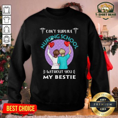 Can’t Survive Nursing School Without You My Bestie Sweatshirt - Design by T-shirtbear.com Can’t Survive Nursing School Without You My Bestie Sweatshirt - Design by T-shirtbear.com