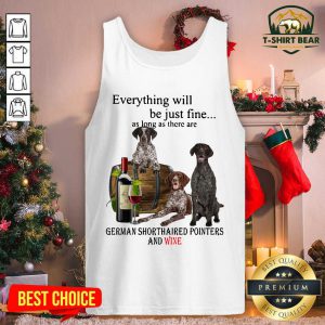Everything Will Be Just Me As Long As There Are German Shorthaired Pointers And Wine Tank Top - Design by T-shirtbear.com