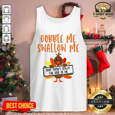 Gobbles Me Swallows Me Drip Gravy Down The Side Of Me Cute Turkey Thanksgiving Tank Top - Design by T-shirtbear.com Gobbles Me Swallows Me Drip Gravy Down The Side Of Me Cute Turkey Thanksgiving Tank Top - Design by T-shirtbear.com