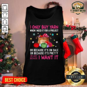 I Only Buy Yarn When I Need It For A Project Or Just Because I Want It Tank Top - Design by T-shirtbear.com