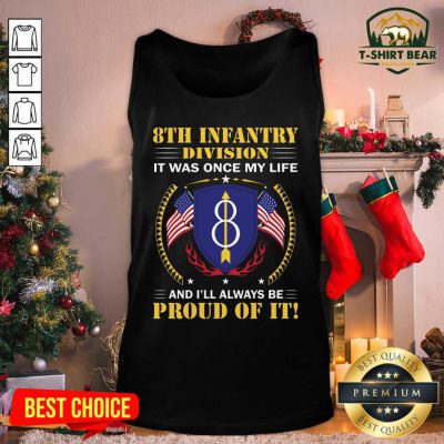 8th Infantry Division It Was Once My Life And I’ll Always Be Proud Of It Tank Top - Design by T-shirtbear.com