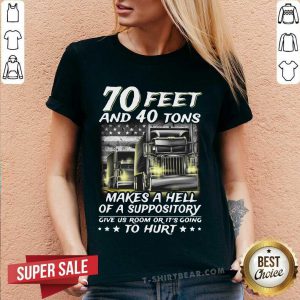 70 Feet And 40 Tons Makes A Hell Of A Suppository Give Us Room Or Its Going To Hurt V-neck - Design by T-shirtbear.com