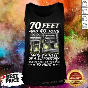70 Feet And 40 Tons Makes A Hell Of A Suppository Give Us Room Or Its Going To Hurt Tank Top - Design by T-shirtbear.com