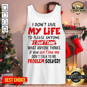 I Don’t Live My Life To Please Anyone I Don’t Care What Anyone Thinks Tank Top - Design by T-shirtbear.com