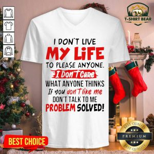 I Don’t Live My Life To Please Anyone I Don’t Care What Anyone Thinks V-neck - Design by T-shirtbear.com