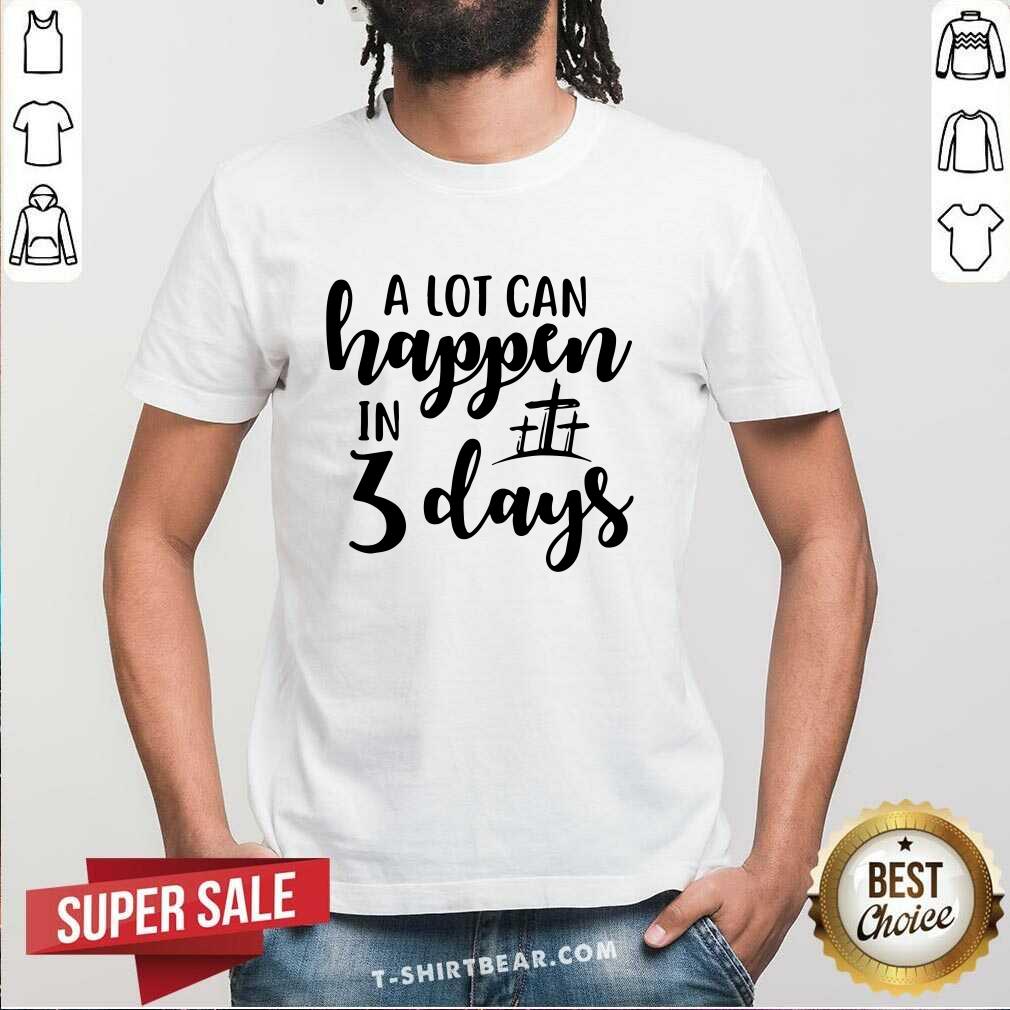 Awesome A Lot Can Happen In 3 Days Shirt A Lot Can Happen In 3 Days Shirt