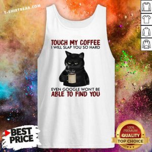 Black Cat Touch My Coffee Able To Find You Tank Top