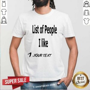 List Of People I Like 1 Your Text Shirt - Design By T-shirtbear.com