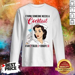 I Think Someone Needs A Cocktail Ativan 2 Haldol 5 Benadryl 50 Sweatshirt
