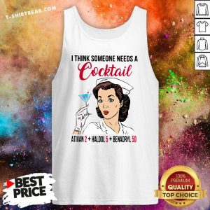 I Think Someone Needs A Cocktail Ativan 2 Haldol 5 Benadryl 50 Tank Top