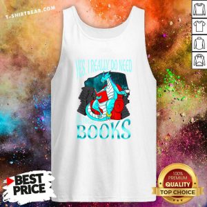 Yes I Really Do Need All These Books Tank Top