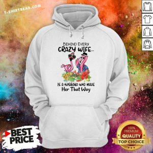 Disappointed Flamingos Behind Every Crazy Wife Is A Husband 5 Who Made Her That Way Hoodie - Design by T-shirtbear.com