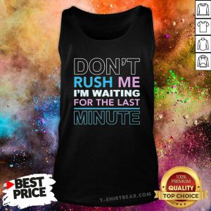 Ecstatic Dont Rush Me Im Waiting For The Last 4 Minute Tank Top - Design by T-shirtbear.com