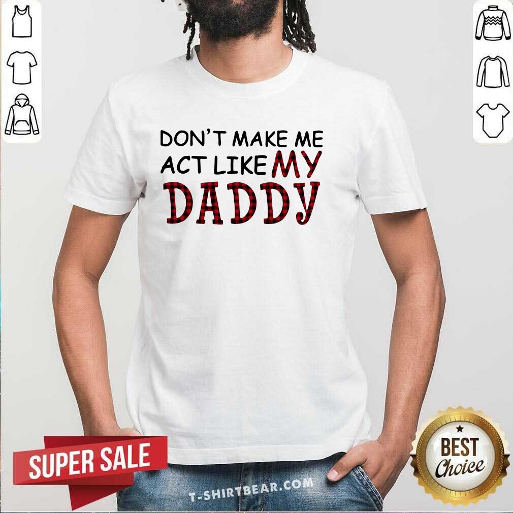 Enthusiastic Dont Make Me Act Like My 1 Daddy Shirt Enthusiastic Dont Make Me Act Like My 1 Daddy Shirt - Design by T-shirtbear.com