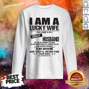 Envious I Am A Lucky Wife I Have A Crazy Husband 3 Flirt With Me Sweatshirt - Design by T-shirtbear.com