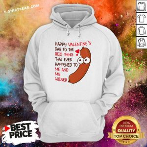 Frightened Happy Valentines Day To The Best Thing Happened 2 To Me And My Wiener Hoodie - Design by T-shirtbear.com