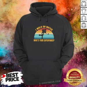 I Walk On Water What’s Your Superpower Vintage Hoodie