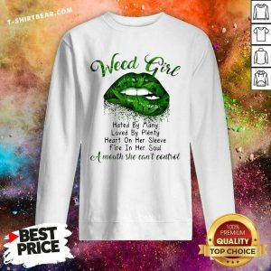 Lips Weed Girl Hated By Many A Mouth She Cant Control Sweatshirt