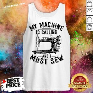 My Machine Is Calling And I Must Sew Sewing Machine Tank Top - Design By T-shirtbear.com