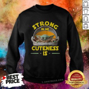 Baby Yoda The Mandalorian Strong In Me Cuteness Is Sweatshirt