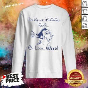 Dory Fish I’m Never Drinking Again Oh Look Weed Sweatshirt - Design By T-shirtbear.com