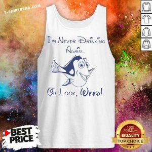 Dory Fish I’m Never Drinking Again Oh Look Weed Tank Top - Design By T-shirtbear.com