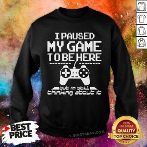 I Paused My Game To Be Here Sweatshirt - Design By T-shirtbear.com