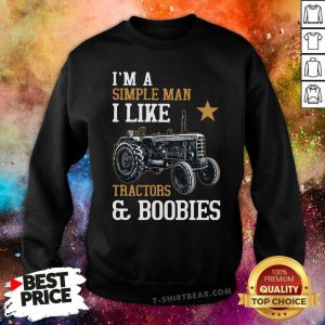 I’m A Simple Man I Like Tractors And Boobies Sweatshirt