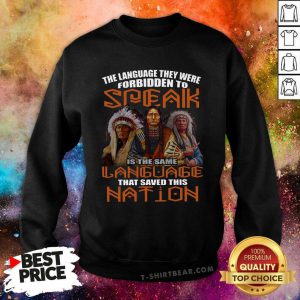 The Language They Were Forbidden To Speak Is The Same Language That Saved This Nation Sweatshirt