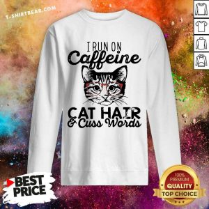 I Run On Caffeine Cat Hair And Cuss Words Sweatshirt - Design By T-shirtbear.com