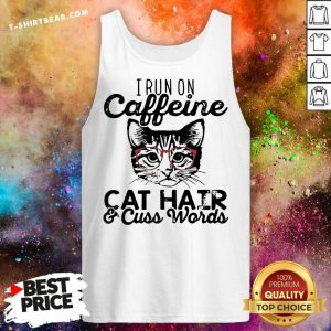 I Run On Caffeine Cat Hair And Cuss Words Tank Top - Design By T-shirtbear.com