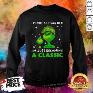 I’m Not Getting Old I’m Just Becoming A Classic Grinch Sweatshirt