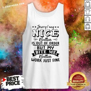 Sorry My Nice Button Is Out Of Order But My Bite Tank Top