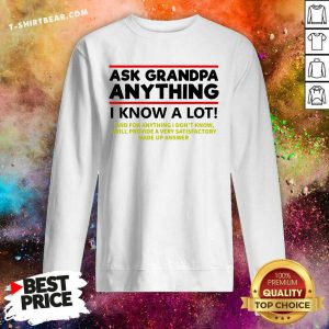 Ask Grandpa Anything I Know A Lot Sweatshirt