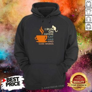 I Run On Caffeine Cat Hair And Cuss Words Hoodie