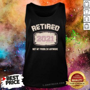 Awesome Retired 2021 Not My Problem Anymore Tank Top - Design by T-shirtbear.com
