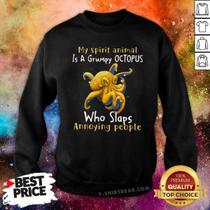 Cool My Spirit Animal Is A Grumpy Octopus Who Slaps Annoying People Sweatshirt