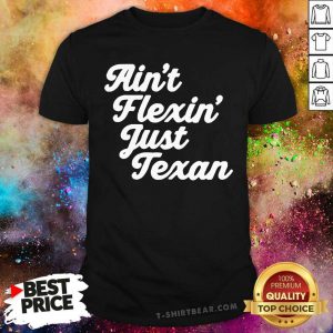 Premium Aint Flexin Just Texan Script Shirt - Design by T-shirtbear.com