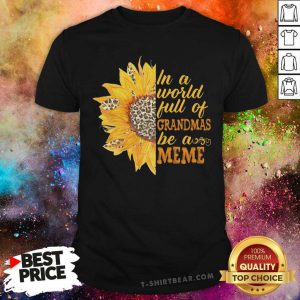 Awesome Sunflower Full Of Grandmas Be A Meme Shirt